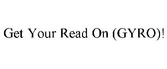 GET YOUR READ ON (GYRO)!