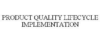 PRODUCT QUALITY LIFECYCLE IMPLEMENTATION