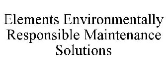 ELEMENTS ENVIRONMENTALLY RESPONSIBLE MAINTENANCE SOLUTIONS