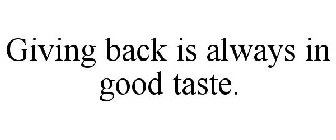 GIVING BACK IS ALWAYS IN GOOD TASTE.