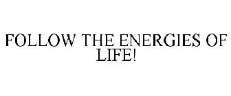 FOLLOW THE ENERGIES OF LIFE!