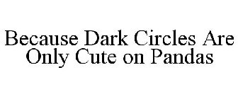 BECAUSE DARK CIRCLES ARE ONLY CUTE ON PANDAS