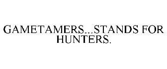 GAMETAMERS...STANDS FOR HUNTERS.