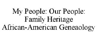 MY PEOPLE: OUR PEOPLE: FAMILY HERITAGE AFRICAN-AMERICAN GENEAOLOGY