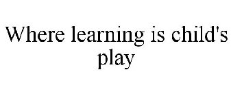 WHERE LEARNING IS CHILD'S PLAY