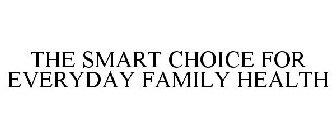 THE SMART CHOICE FOR EVERYDAY FAMILY HEALTH