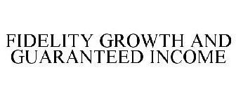 FIDELITY GROWTH AND GUARANTEED INCOME