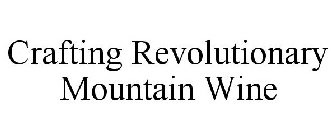 CRAFTING REVOLUTIONARY MOUNTAIN WINE