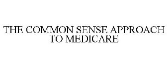 THE COMMON SENSE APPROACH TO MEDICARE