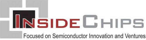 INSIDECHIPS FOCUSED ON SEMICONDUCTOR INNOVATION AND VENTURES