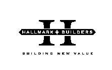 H HALLMARK BUILDERS BUILDING NEW VALUE