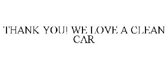 THANK YOU! WE LOVE A CLEAN CAR