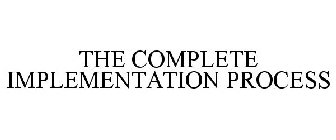 THE COMPLETE IMPLEMENTATION PROCESS