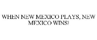 WHEN NEW MEXICO PLAYS, NEW MEXICO WINS!