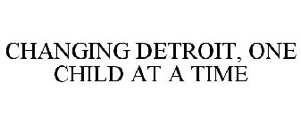 CHANGING DETROIT, ONE CHILD AT A TIME