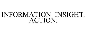 INFORMATION. INSIGHT. ACTION.