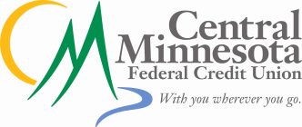 CM CENTRAL MINNESOTA FEDERAL CREDIT UNION WITH YOU WHEREVER YOU GO.