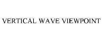 VERTICAL WAVE VIEWPOINT