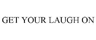 GET YOUR LAUGH ON
