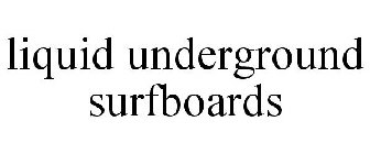 LIQUID UNDERGROUND SURFBOARDS