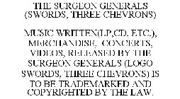 THE SURGEON GENERALS (SWORDS, THREE CHEVRONS) MUSIC WRITTEN(LP,CD, ETC.), MERCHANDISE, CONCERTS, VIDEOS, RELEASED BY THE SURGEON GENERALS (LOGO SWORDS, THREE CHEVRONS) IS TO BE TRADEMARKED AND COPYRIG