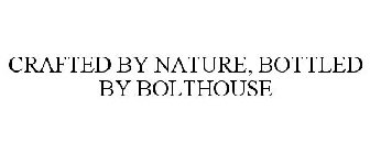 CRAFTED BY NATURE, BOTTLED BY BOLTHOUSE