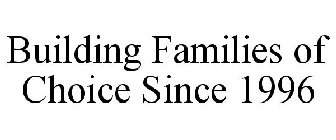 BUILDING FAMILIES OF CHOICE SINCE 1996