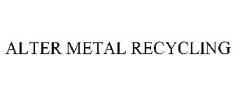 ALTER METAL RECYCLING