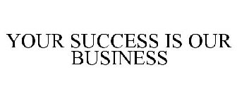 YOUR SUCCESS IS OUR BUSINESS