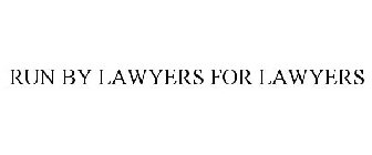 RUN BY LAWYERS FOR LAWYERS