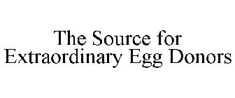 THE SOURCE FOR EXTRAORDINARY EGG DONORS