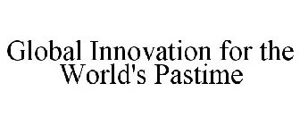 GLOBAL INNOVATION FOR THE WORLD'S PASTIME