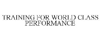 TRAINING FOR WORLD CLASS PERFORMANCE