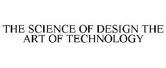 THE SCIENCE OF DESIGN THE ART OF TECHNOLOGY