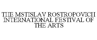 THE MSTISLAV ROSTROPOVICH INTERNATIONAL FESTIVAL OF THE ARTS