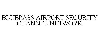 BLUEPASS AIRPORT SECURITY CHANNEL NETWORK