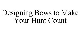 DESIGNING BOWS TO MAKE YOUR HUNT COUNT