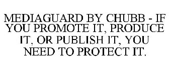 MEDIAGUARD BY CHUBB - IF YOU PROMOTE IT, PRODUCE IT, OR PUBLISH IT, YOU NEED TO PROTECT IT.