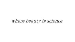 WHERE BEAUTY IS SCIENCE
