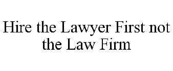 HIRE THE LAWYER FIRST NOT THE LAW FIRM