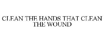 CLEAN THE HANDS THAT CLEAN THE WOUND