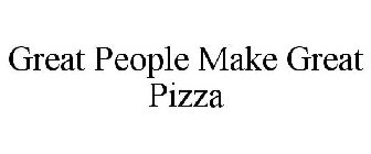 GREAT PEOPLE MAKE GREAT PIZZA