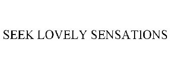 SEEK LOVELY SENSATIONS