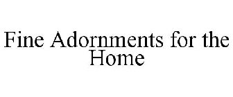 FINE ADORNMENTS FOR THE HOME