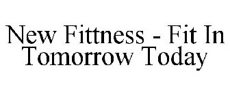 NEW FITTNESS - FIT IN TOMORROW TODAY