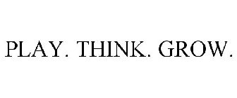 PLAY. THINK. GROW.