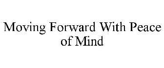 MOVING FORWARD WITH PEACE OF MIND