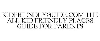 KIDFRIENDLYGUIDE.COM THE ALL KID FRIENDLY PLACES GUIDE FOR PARENTS