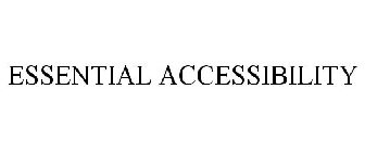 ESSENTIAL ACCESSIBILITY