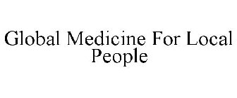 GLOBAL MEDICINE FOR LOCAL PEOPLE